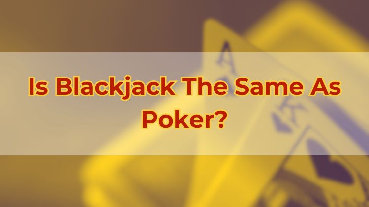 Is Blackjack The Same As Poker?