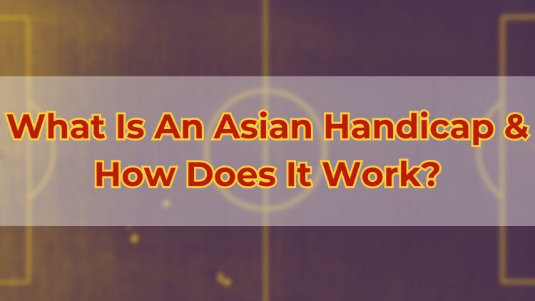 What Is An Asian Handicap & How Does It Work?