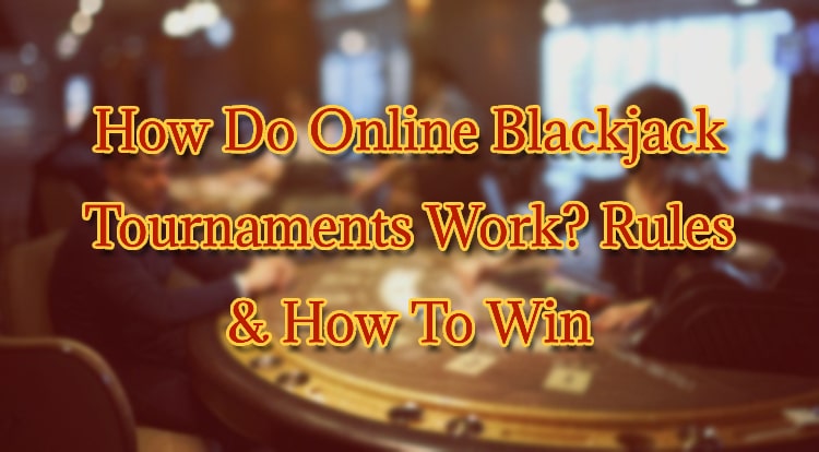 How Do Online Blackjack Tournaments Work? Rules & How To Win