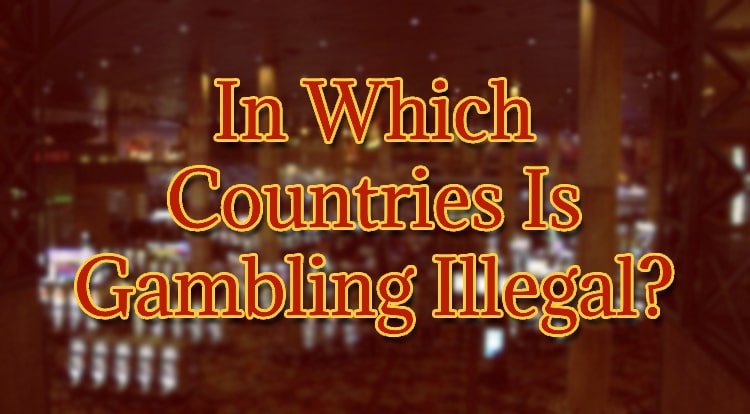 In Which Countries Is Gambling Illegal?